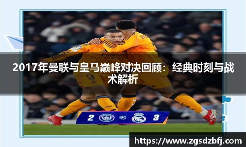 2017年曼联与皇马巅峰对决回顾：经典时刻与战术解析