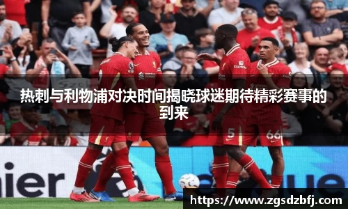 热刺与利物浦对决时间揭晓球迷期待精彩赛事的到来