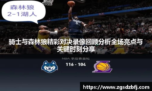 骑士与森林狼精彩对决录像回顾分析全场亮点与关键时刻分享